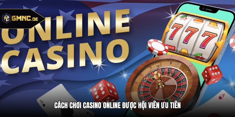 Cách chơi casino online được hội viên ưu tiên