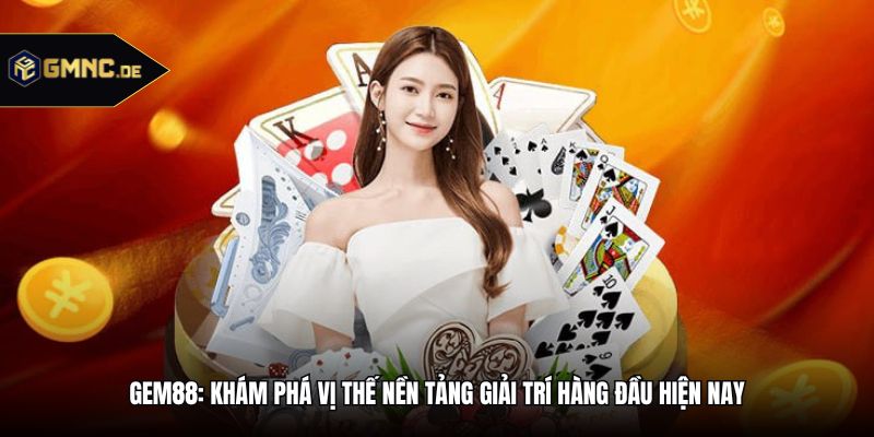 Gem88: Khám Phá Vị Thế Nền Tảng Giải Trí Hàng Đầu Hiện Nay