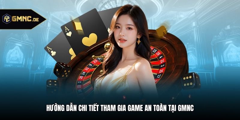 Hướng dẫn chi tiết tham gia game an toàn tại GMNC