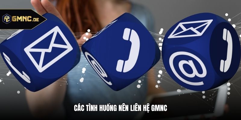 Các tình huống nên Liên hệ GMNC