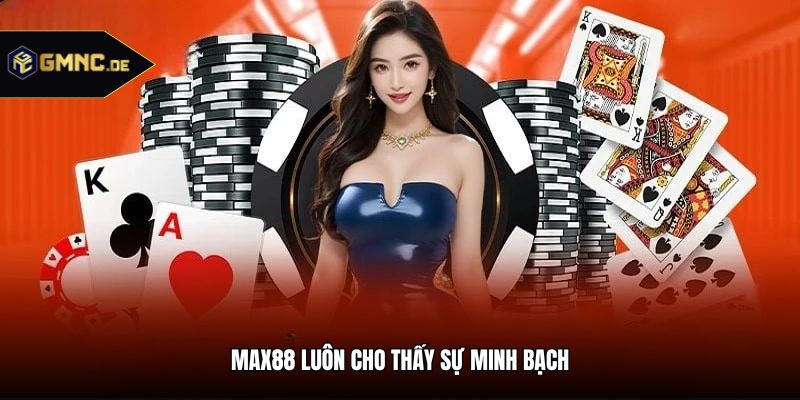 Max88 luôn cho thấy sự minh bạch