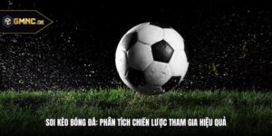 Soi Kèo Bóng Đá: Phân Tích Chiến Lược Tham Gia Hiệu Quả