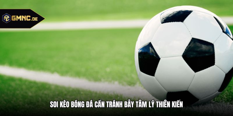 Soi kèo bóng đá cần tránh bẫy tâm lý thiên kiến