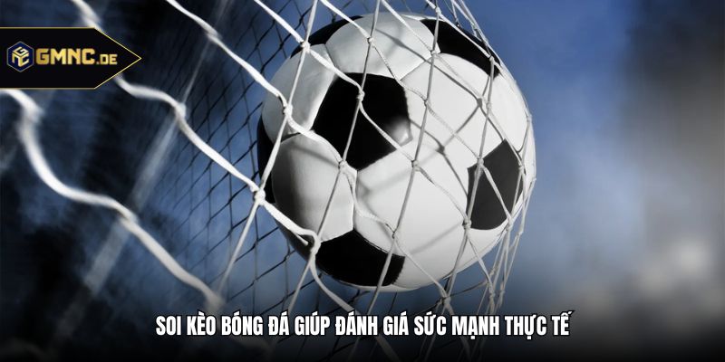 Soi kèo bóng đá giúp đánh giá sức mạnh thực tế